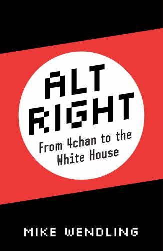 Alt-Right : From 4Chan to the White House by Mike Wendling (2018, Uk-Trade ...
