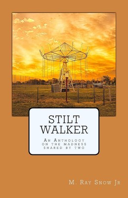 Stilt Walker: An Anthology on the madness shared by by M. Ray Snow Jr (English) 