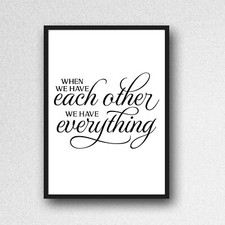 when we have each other have everything PRINT PICTURE love a4 QUOTE unframed 