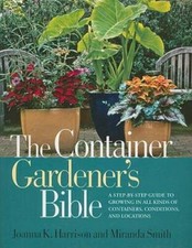 The Container Gardeners Bible: A Step-by-Step Guide to Growing in A - VERY GOOD