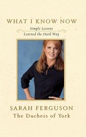 What I Know Now | Simple Lessons Learned The Hard Way | Sarah Ferguson | Buch