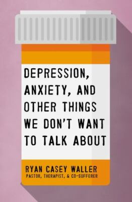 Depression, Anxiety, and Other Things We Don't Want to Talk About, Paperback ...