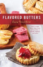 Flavored Butters: How to Make Them, Shape Them, and Use Them as Spreads, Topping