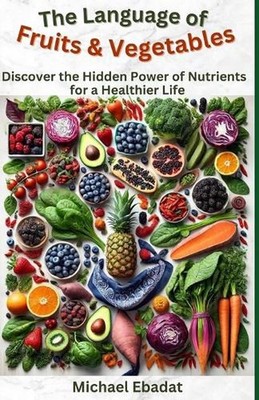 The Language of Fruits & Vegetables: Discover the Hidden Power of Nutrients for 