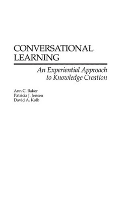 Conversational Learning: An Experiential Approach to Knowledge Creation by Ann C
