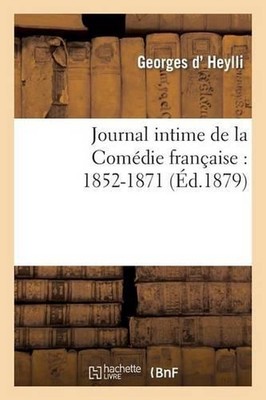 Journal Intime de la Comdie Franaise: 1852-1871 by Georges Heylli (French) Paper