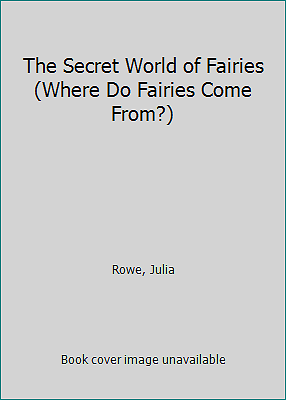 FILA The Secret World of Fairies (Where Do Fairies Come From?) by Rowe Julia