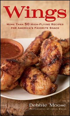 Wings: More Than 50 High-flying Recipes for America's Favorite Snack