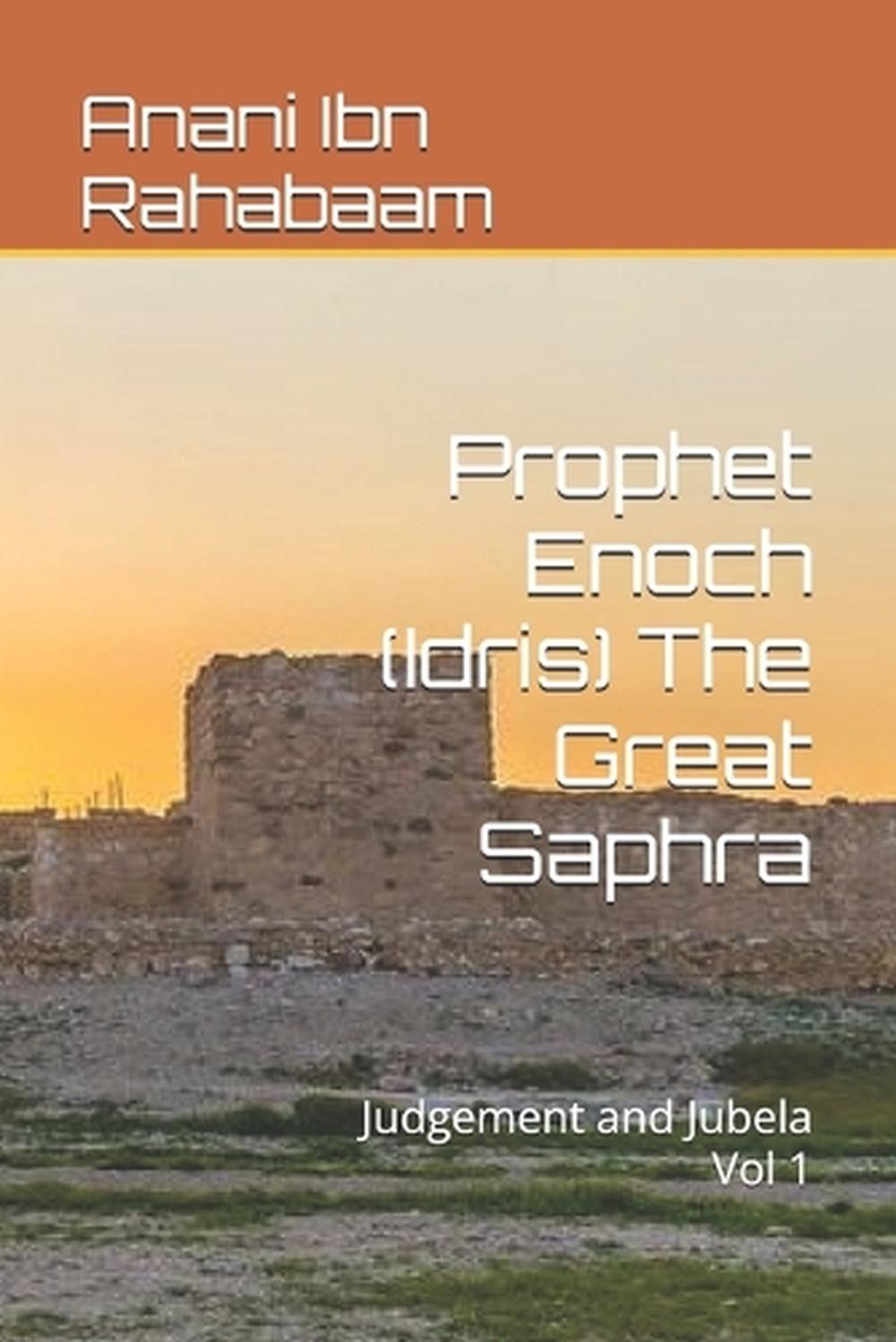 Prophet Enoch (Idris) The Great Saphra: Judgement and Jubela Vol 1 by Anani Ibn