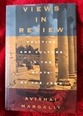 VIEWS IN REVIEW: POLITICS AND CULTURE IN THE STATE OF THE By Avishai Margalit -