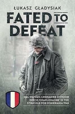 Fated to Defeat: 33. Waffen-Grenadier Division Der Ss 'Charlemagne' in the...