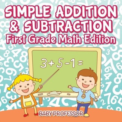 Simple Addition & Subtraction First Grade Math  by Baby Professor PAPERBACK