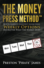 The Money Press Method: How to Generate Consistent Income Using Weekly Options N