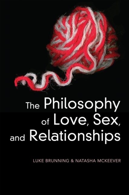 The Philosophy of Love, Sex, and Relationships Brunning Hardback Polity Press