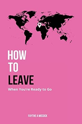 How to Leave When You're Ready to Go von Faythe A Missick NEUES BUCH