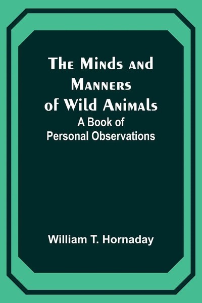 William T. Hornaday | The Minds And Manners Of Wild Animals | Taschenbuch (2023)-image