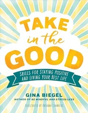 Take in the Good: Skills for Staying Positive and Living Yo - VERY GOOD