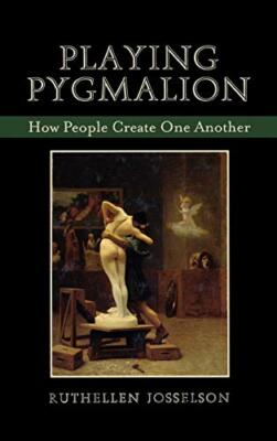 Playing Pygmalion: How People Create One Another, Josselson 9780765704870 New.+
