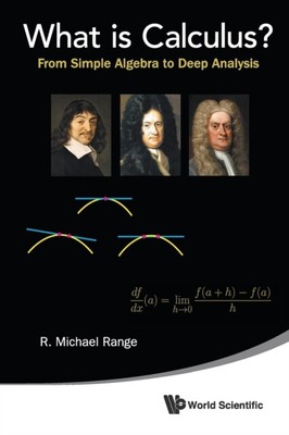 What Is Calculus? From Simple Algebra To Deep Analysis by Range R