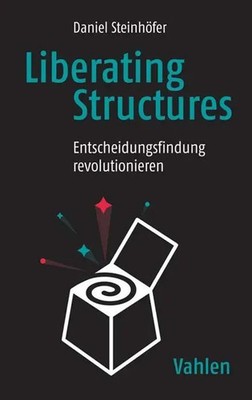 Liberating Structures | Entscheidungsfindung revolutionieren | Daniel Steinhöfer