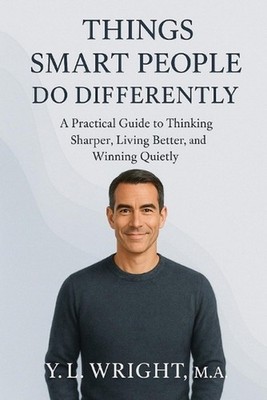 Things Smart People Do Differently: A Practical Guide to Thinking Sharper, Livin