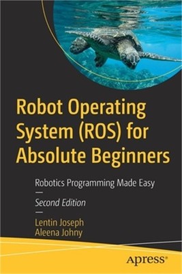 Robot Operating System (ROS) for Absolute Beginners: Robotics Programming Made E