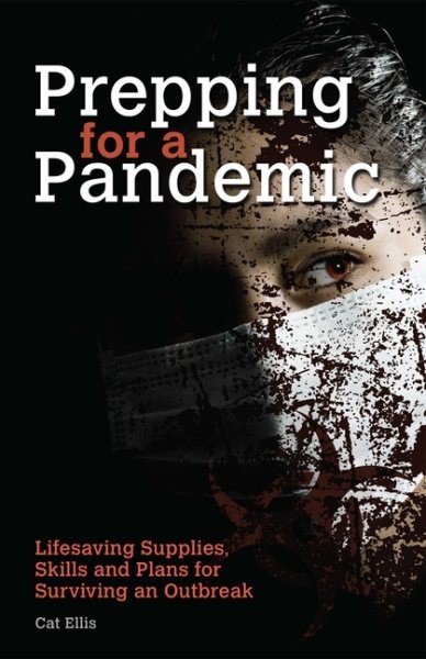 Prepping For A Pandemic : Lifesaving Supplies, Skills And Plans For Surviving...