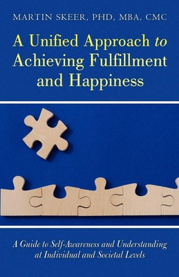 A Unified Approach to Achieving Fulfillment and Happiness Martin Skeer MBA CMC