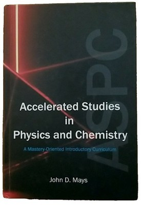 Accelerated Studies in Physics and Chemistry: A Mastery Oriented Intro By J.Mays
