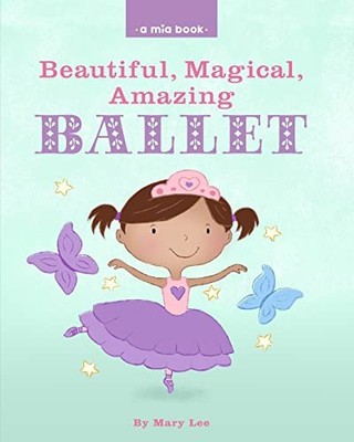Beautiful, Magical, Amazing BALLET (a Mia Book) by Mary Lee (2012, Trade ...