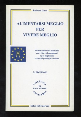 ROBERTO GAVA - ALIMENTARSI MEGLIO PER VIVERE MEGLIO - 2007 SALUS INFIRMORUM