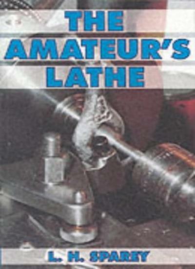 The Amateur's Lathe,Lawrence H. Sparey