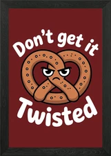 Don't Get It Twisted Funny Pretzel Framed Wall Art Poster Canvas Print Picture
