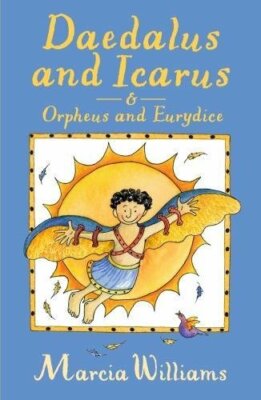 Daedalus and Icarus and Orpheus and Eurydice By Marcia Williams