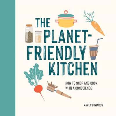 The Planet-Friendly Kitchen: How to Shop and Cook with  -  NEW Karen Edwards 202