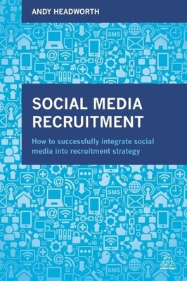 Social Media Recruitment : How to Successfully Integrate Social Media into Re...