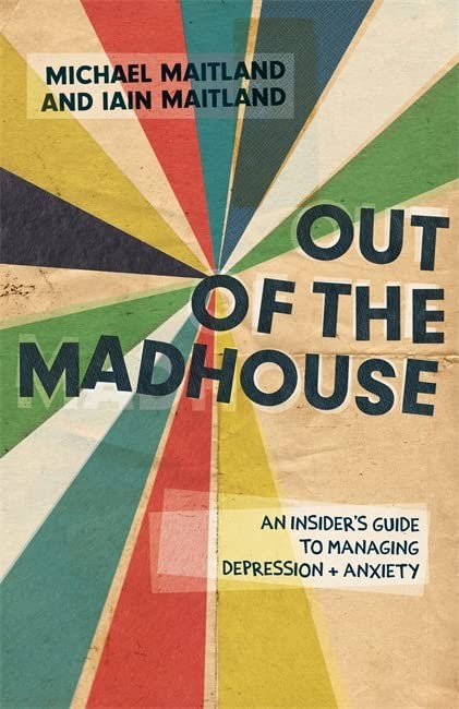Out of the Madhouse: An Insider's Guide to Managing Depression a