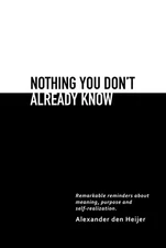 Nothing you don't already know: Remarkable reminders about meaning, purpose,...