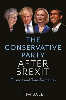 The Conservative Party After Brexit: Turmoil and Transformation by Tim Bale Hard