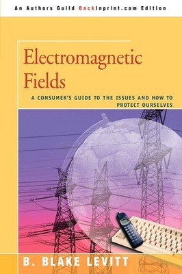 Electromagnetic Fields: A Consumer's Guide to the Issues and How to Protect ...