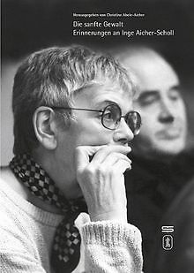 Die sanfte Gewalt - Erinnerungen an Inge Aicher-Sch... | Buch | Zustand sehr gut - Christine Abele-Aicher (Hrsg.)