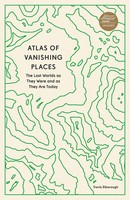 Atlas Of Vanishing Places | The Lost Worlds As They Were And As They Are Today