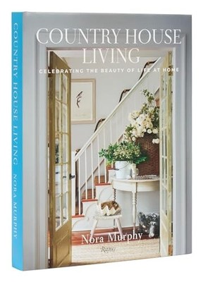 Country House Living: Celebrating the Beauty of Life at Home by Nora Murphy
