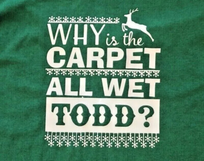 ''Why is the carpet all wet Todd?'' Christmas Vacation T Shirt Large