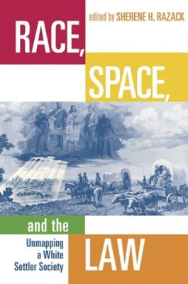 Race,Space,and the Law: Unmapping a White Settler Society by Sherene H. Razack