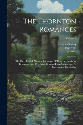 The Thornton Romances: The Early English Metrical Romances Of Perceval,