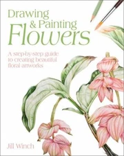 Drawing & Painting Flowers: A Step-by-Step Guide...Winch - *LIKE NEW* - 2021