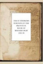 The St Andrews Portion of the Protocol Book of William Gray, 1553-59 2015...