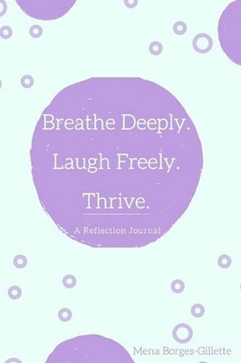 Breathe Deeply. Laugh Freely. Thrive.: A Reflection Journal by Mena Borges-Gille