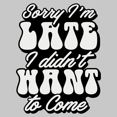 Sorry Im late 10'' Width DTF Print Sheet Ready To Press Heat Transfer